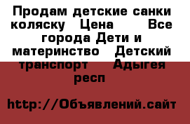 Продам детские санки-коляску › Цена ­ 2 - Все города Дети и материнство » Детский транспорт   . Адыгея респ.